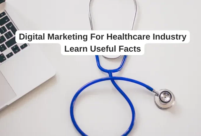 Digital Marketing For Healthcare Industry: Learn Useful Facts And Tips