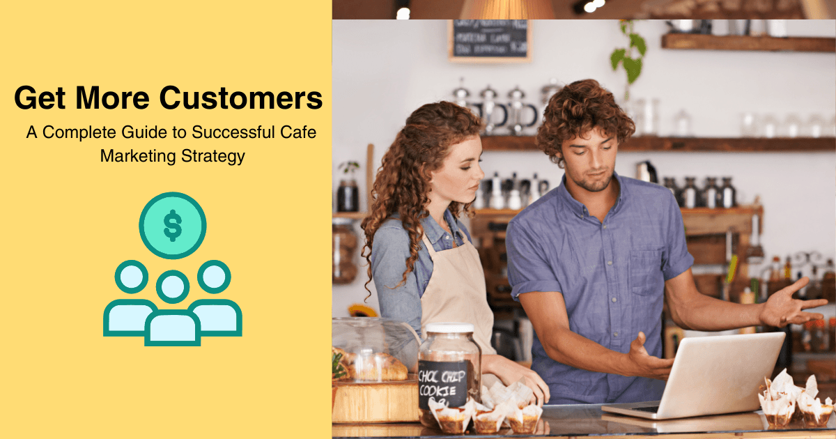 Get More Customers: A Complete Guide to Successful Cafe Marketing Strategy