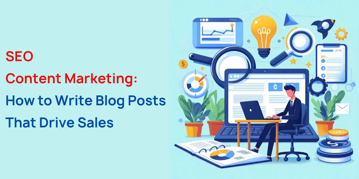 SEO Content Marketing: How to Write Blog Posts That Drive Sales