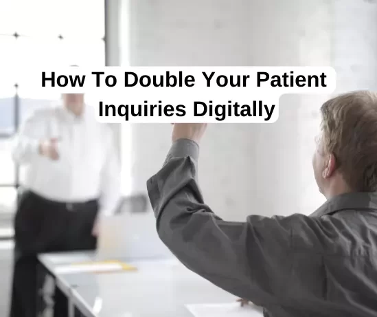 How To Double Your Patient Inquiries Digitally