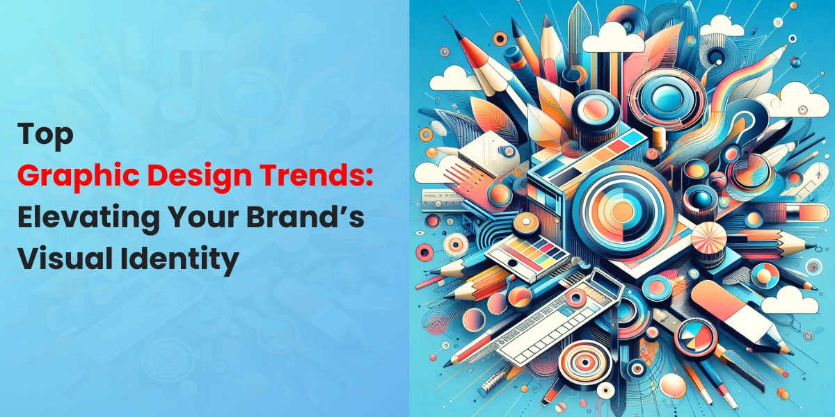 Top Graphic Design Trends: Elevating Your Brand’s Visual Identity