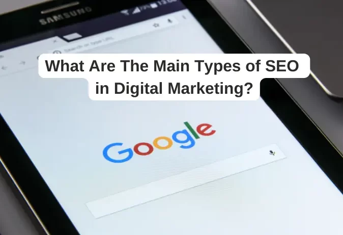 What Are The Main Types of SEO in Digital Marketing?