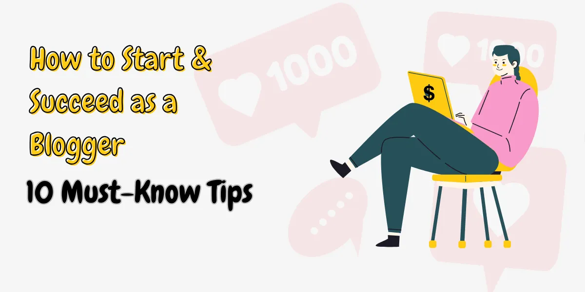 How to Start &amp; Succeed as a Blogger – 10 Must-Know Tips