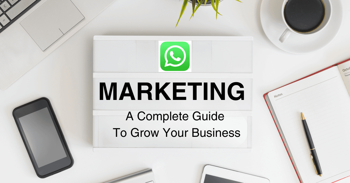 WhatsApp Marketing: A Complete Guide To Grow Your Business